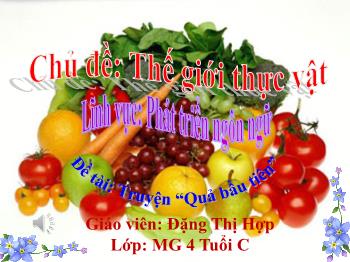 Bài giảng Mầm non Lớp Chồi - Chủ đề: Thế giới động vật. Đề tài: Truyện Quả bầu tiên - Đặng Thị Hợp