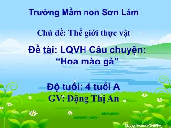 Bài giảng Mầm non Lớp Chồi - Chủ đề: Thế giới thực vật. Đề tài: Làm quen văn học Câu chuyện Hoa mào gà - Đặng Thị An