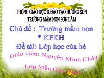 Bài giảng Mầm non Lớp Chồi - Chủ đề: Trường mầm non. Đề tài: Lớp học của bé - Nguyễn Minh Châu