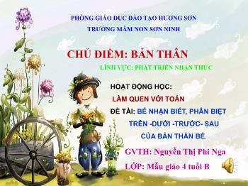 Bài giảng Mầm non Lớp Chồi - Chủ điểm: Bản thân. Đề tài: Bé nhận biết, phân biệt trên, dưới, trước. Sau của bản thân bé - Nguyễn Thị Phi Nga