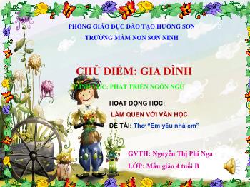 Bài giảng Mầm non Lớp Chồi - Chủ điểm: Gia đình. Đề tài: Thơ Em yêu nhà em - Nguyễn Thị Phi Nga