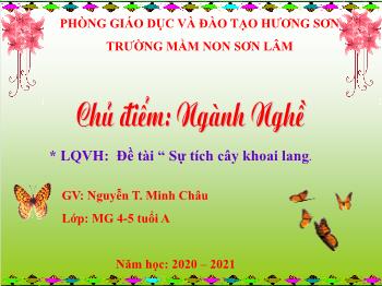 Bài giảng Mầm non Lớp Chồi - Chủ điểm: Ngành Nghề. Đề tài: Sự tích Cây khoai lang - Năm học 2020-2021 - Nguyễn Thị Minh Châu