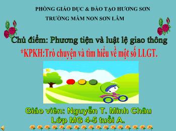 Bài giảng Mầm non Lớp Chồi - Chủ điểm: Phương tiện và luật lệ giao thông. Đề tài: Trò chuyện và tìm hiểu về một số LLGT - Nguyễn Thị Minh Châu