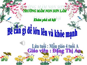 Bài giảng Mầm non Lớp Chồi - Đề tài: Bé cần gì để lớn lên và khỏe mạnh - Đặng Thị An