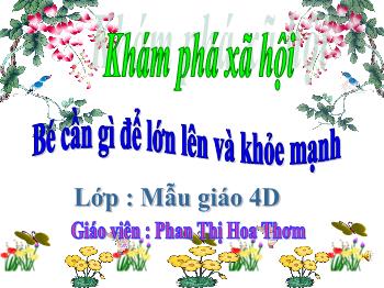 Bài giảng Mầm non Lớp Chồi - Đề tài: Bé cần gì để lớn lên và khỏe mạnh - Phan Thị Hoa Thơm