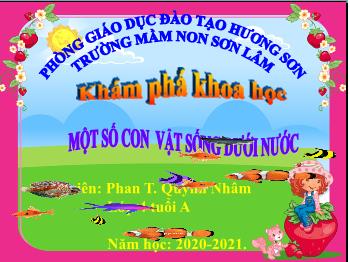 Bài giảng Mầm non Lớp Chồi - Đề tài: Một số con vật sống dưới nước - Năm học 2020-2021 - Phan Thị Quỳnh Nhâm