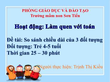 Bài giảng Mầm non Lớp Chồi - Đề tài: So sánh chiều dài của 3 đối tượng - Trịnh Thị Kiều