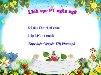 Bài giảng Mầm non Lớp Chồi - Đề tài: Thơ Lời chào. Lĩnh vực: Phát triển ngôn ngữ - Nguyễn Thị Phương B