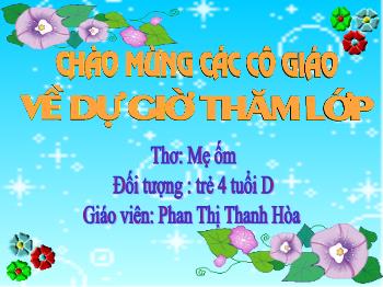 Bài giảng Mầm non Lớp Chồi - Đề tài: Thơ Mẹ ốm - Phan Thị Thanh Hòa