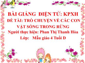 Bài giảng Mầm non Lớp Chồi - Đề tài: Trò chuyện về các con vật sống trong rừng - Phan Thị Thanh Hòa