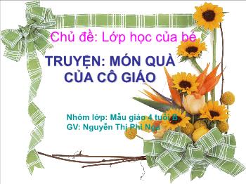 Bài giảng Mầm non Lớp Chồi - Đề tài: Truyện Món quà của cô giáo - Nguyễn Thị Phi Nga