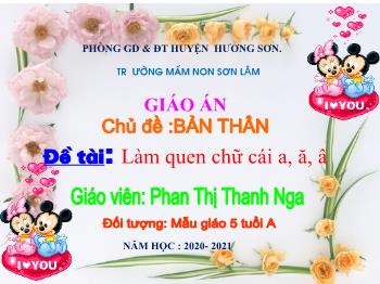 Bài giảng Mầm non Lớp Lá - Chủ đề: Bản thân. Đề tài: Làm quen chữ cái a, ă, â - Năm học 2020-2021 - Phan Thị Thanh Nga