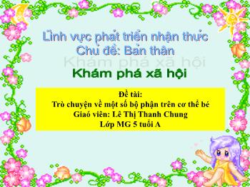 Bài giảng Mầm non Lớp Lá - Chủ đề: Bản thân. Đề tài: Trò chuyện về một số bộ phận trên cơ thể bé - Lê Thị Thanh Chung