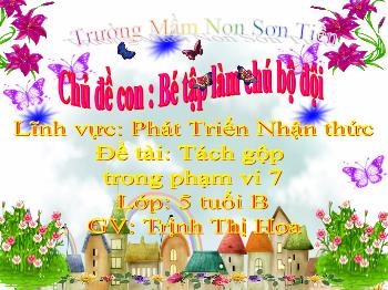 Bài giảng Mầm non Lớp Lá - Chủ đề con: Bé tập làm chú bộ đội. Đề tài: Tách gộp trong phạm vi 7 - Trịnh Thị Hoa