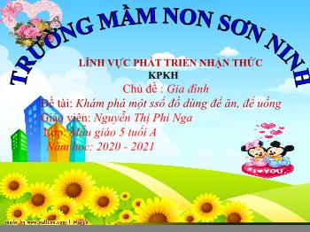 Bài giảng Mầm non Lớp Lá - Chủ đề : Gia đình. Đề tài: Khám phá một số đồ dùng để ăn, để uống - Năm học 2020-2021 - Nguyễn Thị Phi Nga