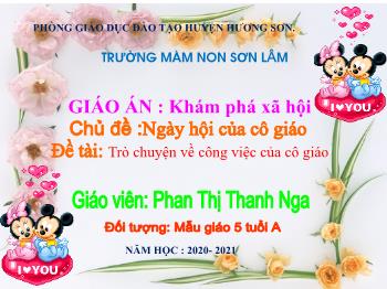 Bài giảng Mầm non Lớp Lá - Chủ đề: Ngày hội của cô giáo. Đề tài: Trò chuyện về công việc của cô giáo - Năm học 2020-2021 - Phan Thị Thanh Nga