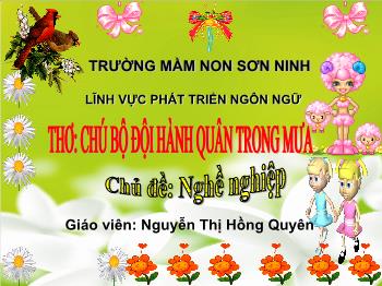 Bài giảng Mầm non Lớp Lá - Chủ đề: Nghề nghiệp. Bài Thơ: Chú bộ đội hành quân trong mưa - Nguyễn Thị Hồng Quyên