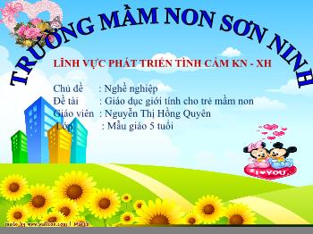 Bài giảng Mầm non Lớp Lá - Chủ đề: Nghề nghiệp. Đề tài: Giáo dục giới tính cho trẻ mầm non - Nguyễn Thị Hồng Quyên