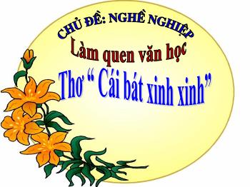 Bài giảng Mầm non Lớp Lá - Chủ đề: Nghề nghiệp. Đề tài: Thơ Cái bát xinh xinh