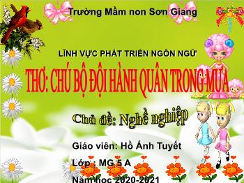 Bài giảng Mầm non Lớp Lá - Chủ đề: Nghề nghiệp. Đề tài: Thơ Chú bộ đội hành quân trong mưa - Năm học 2020-2021 - Hồ Ánh Tuyết