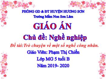 Bài giảng Mầm non Lớp Lá - Chủ đề: Nghề nghiệp. Đề tài: Trò chuyện về một số nghề công nhân - Năm học 2019-2020 - Phạm Thị Chiến