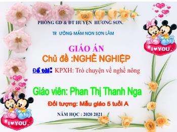 Bài giảng Mầm non Lớp Lá - Chủ đề: Nghề nghiệp. Đề tài: Trò chuyện về nghề nông - Năm học 2020-2021 - Phan Thị Thanh Nga