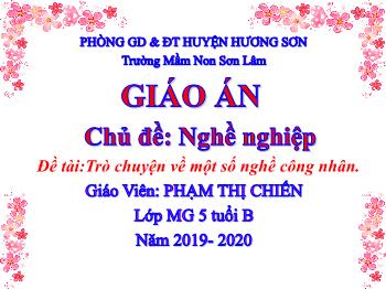 Bài giảng Mầm non Lớp Lá - Chủ đề: Nghề nghiệp. Đề tài: Trò chuyện về một số nghề công nhân - Năm 2019-2020 - Phạm Thị Chiến