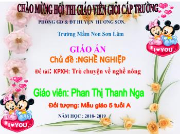 Bài giảng Mầm non Lớp Lá - Chủ đề: Nghề nghiệp. Đề tài: Trò chuyện về nghề nông - Năm học 2018-2019 - Phan Thị Thanh Nga