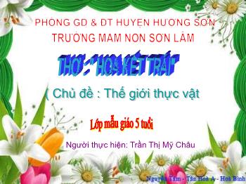 Bài giảng Mầm non Lớp Lá - Chủ đề: Thế giới thực vật. Đề tài: Thơ Hoa kết trái - Trần Thị Mỹ Châu