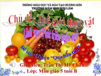 Bài giảng Mầm non Lớp Lá - Chủ đề: Thế giới thực vật. Đề tài: Truyện Quả bầu tiên - Trần Thị Mỹ Châu