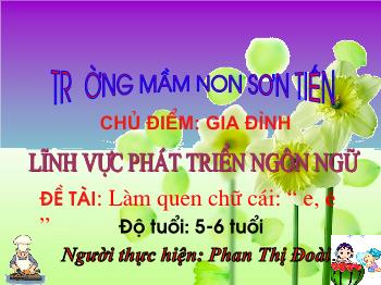 Bài giảng Mầm non Lớp Lá - Chủ điểm: Gia đình. Đề tài: Làm quen chữ cái e, ê - Phan Thị Đoài