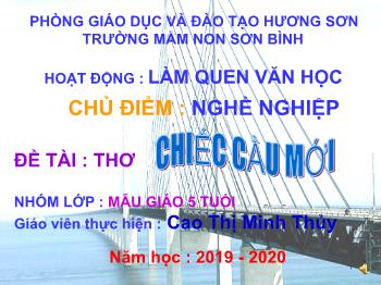 Bài giảng Mầm non Lớp Lá - Chủ điểm: Nghề nghiệp. Đề tài: Thơ Chiếc cầu mới - Năm học 2019-2020 - Cao Thị Minh Thủy