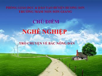 Bài giảng Mầm non Lớp Lá - Chủ điểm: Nghề nghiệp. Đề tài: Trò chuyện về bác nông dân