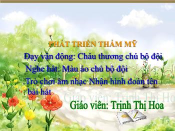 Bài giảng Mầm non Lớp Lá - Dạy vận động: Cháu thương chú bộ đội. Nghe hát: Màu áo chú bộ đội - Trịnh Thị Hoa