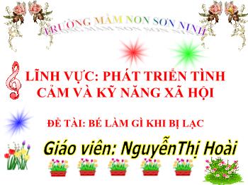 Bài giảng Mầm non Lớp Lá - Đề tài: Bé làm gì khi bị lạc - Nguyễn Thị Hoài