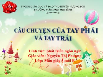 Bài giảng Mầm non Lớp Lá - Đề tài: Câu chuyện của tay phải và tay trái. Lĩnh vực: Phát triển ngôn ngữ - Nguyễn Thị Phương