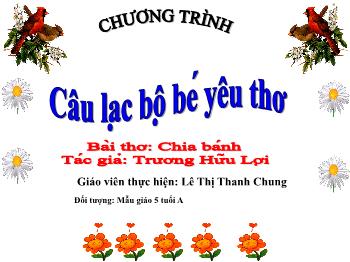 Bài giảng Mầm non Lớp Lá - Đề tài: Câu lạc bộ bé yêu thơ. Bài thơ: Chia bánh - Lê Thị Thanh Chung