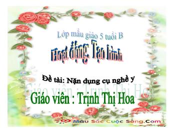 Bài giảng Mầm non Lớp Lá - Đề tài: Nặn dụng cụ nghề y. Hoạt động: Tạo hình - Trịnh Thị Hoa