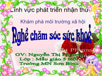 Bài giảng Mầm non Lớp Lá - Đề tài: Nghề chăm sóc sức khỏe. Lĩnh vực: Phát triển nhận thức - Nguyễn Thị Phương