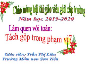 Bài giảng Mầm non Lớp Lá - Đề tài: Tách gộp trong phạm vi 7 - Năm học 2019-2020 - Trần Thị Liên