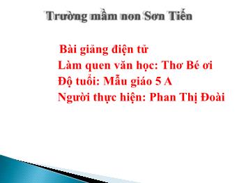 Bài giảng Mầm non Lớp Lá - Đề tài: Thơ Bé ơi - Phan Thị Đoài