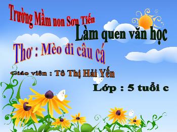 Bài giảng Mầm non Lớp Lá - Đề tài: Thơ Mèo đi câu cá - Tô Thị Hải Yến