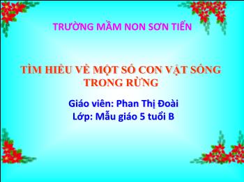 Bài giảng Mầm non Lớp Lá - Đề tài: Tìm hiểu về một số con vật sống trong rừng - Phan Thị Đoài