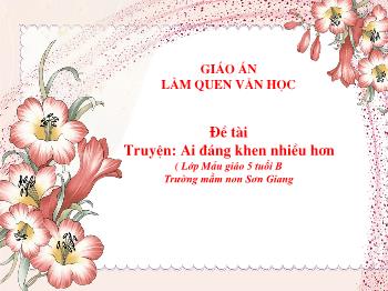 Bài giảng Mầm non Lớp Lá - Đề tài: Truyện Ai đáng khen nhiều hơn - Trường mầm non Sơn Giang