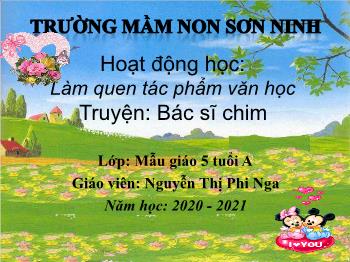 Bài giảng Mầm non Lớp Lá - Đề tài: Truyện Bác sĩ chim - Năm học 2020-2021 - Nguyễn Thị Phi Nga