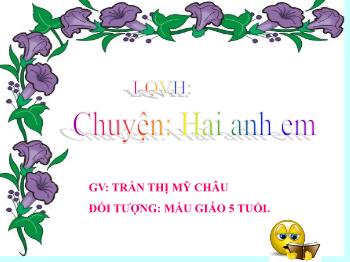 Bài giảng Mầm non Lớp Lá - Đề tài: Truyện Hai anh em - Trần Thị Mỹ Châu