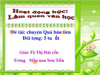 Bài giảng Mầm non Lớp Lá - Đề tài: Truyện Quả bầu tiên - Tô Thị Hải Yến