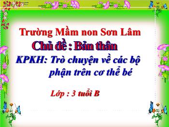 Bài giảng Mầm non Lớp Mầm - Chủ đề: Bản thân. Đề tài: Trò chuyện về các bộ phận trên cơ thể bé - Trường Mầm non Sơn Lâm