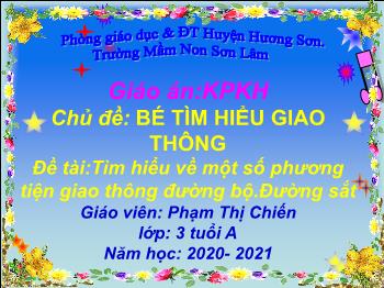 Bài giảng Mầm non Lớp Mầm - Chủ đề: Bé tìm hiểu giao thông. Đề tài:Tìm hiểu về một số phương tiện giao thông đường bộ. Đường sắt - Năm học 2020-2021 - Phạm Thị Chiến