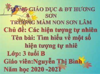 Bài giảng Mầm non Lớp Mầm - Chủ đề: Các hiện tượng tự nhiên. Đề tài: Tìm hiểu về một số hiện tượng tự nhiên - Năm học 2020-2021 - Nguyễn Thị Bình